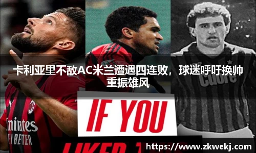 卡利亚里不敌AC米兰遭遇四连败，球迷呼吁换帅重振雄风
