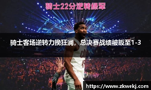 骑士客场逆转力挽狂澜，总决赛战绩被扳至1-3